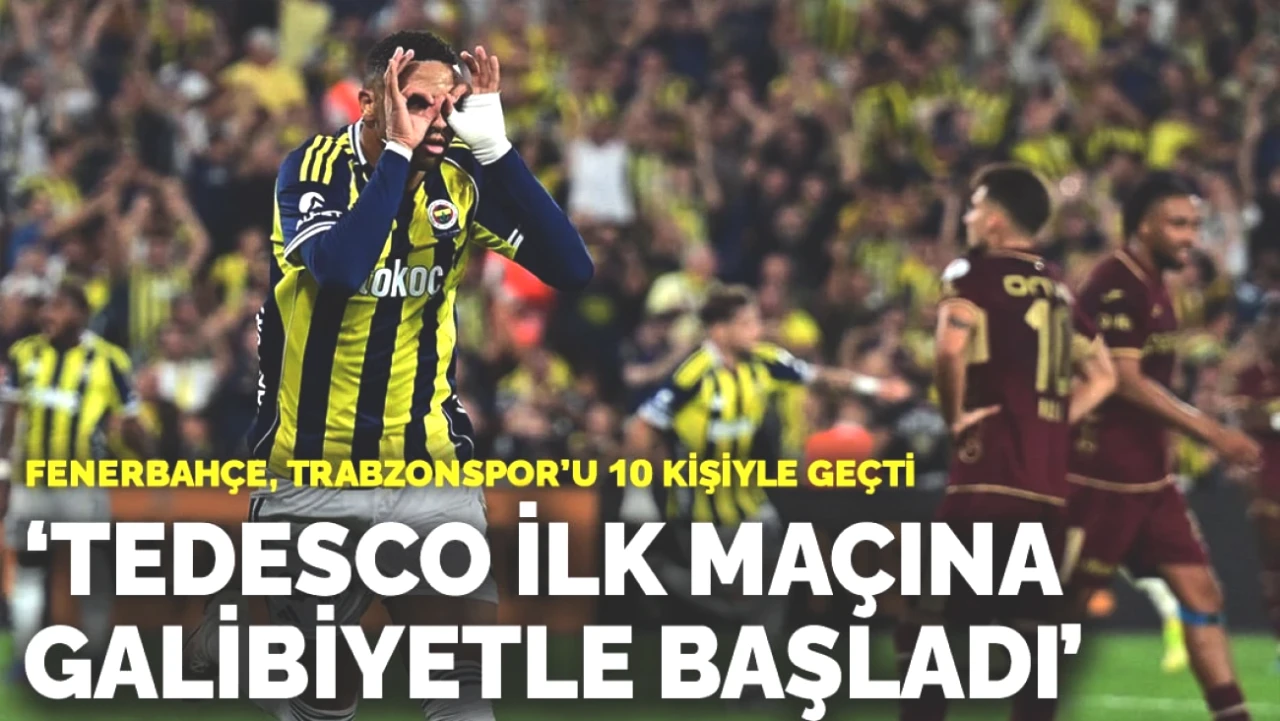 Fenerbahçe, 10 Kişiyle Trabzonspor’u Geçerek Tedesco’yu Galibiyetle Karşıladı!